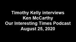 Timothy Kelly interviews Ken McCarthy Our Interesting Times Podcast August 25, 2020