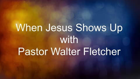 When Jesus Shows Up with Pastor Walter Fletcher 10012023