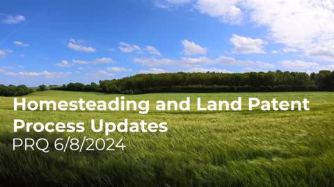 Homesteading and Land Patent Process Updates 6/8/2024