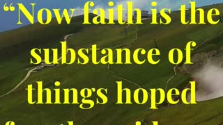 “Now faith is the substance of things hoped for, the evidence of things not seen.”