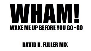 Wham! - Wake Me Up Before You Go-Go (David R. Fuller Mix)