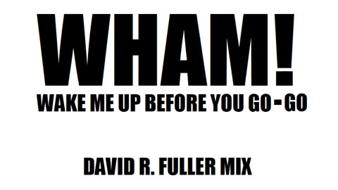 Wham! - Wake Me Up Before You Go-Go (David R. Fuller Mix)