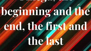 “I am Alpha and Omega, the beginning and the end, the first and the last.”