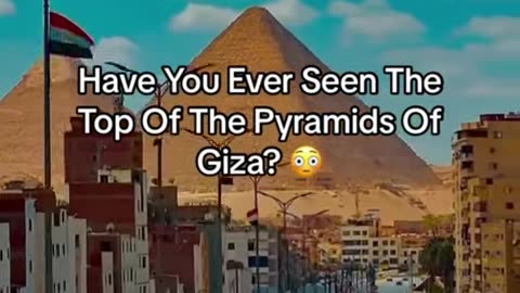 Have you ever seen the top of the Pyramids of Gisa
