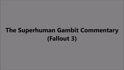 The Superhuman Gambit Commentary (Fallout 3)