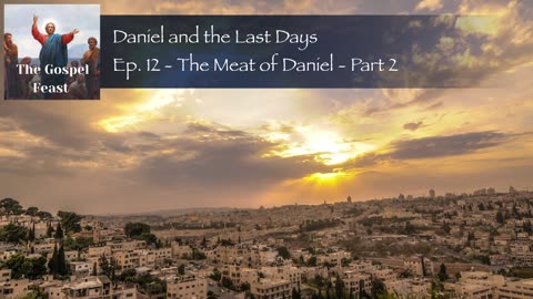 Ep. 12 - The Meat of Daniel - Part 2