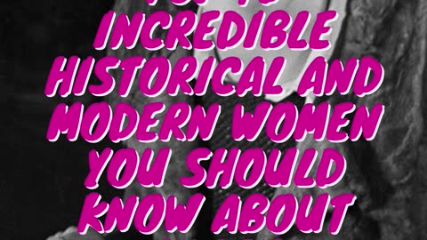 Top 10 Incredible Historical and Modern Women You Should Know About Part 1