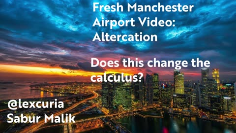 Analysis of NEW Manchester airport video - Legal questioned analysed