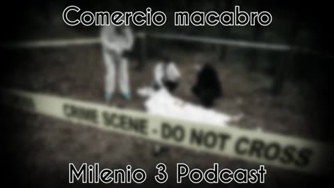 Comercio macabro - Milenio 3 Podcast