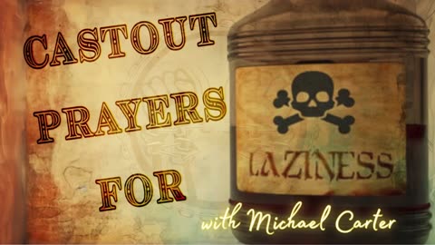 Castout Prayers for Laziness with Michael Carter