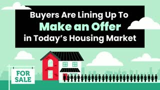 Buyers Are Lining Up To Make an Offer in Today's Housing Market