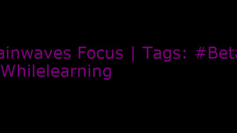 beta_brainwaves_focus_20Hz__Betasounds_ _FocusWhilelearning_ _focus_17114530757256181