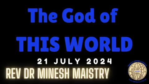 The God of THIS WORLD (Sermon: 21 July 2024) - Rev Dr Minesh Maistry