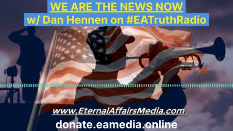 We Are The News Now w/ Dan Hennen on EA Truth Radio