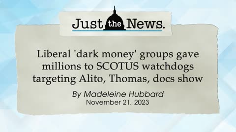Liberal 'dark money' groups gave millions to SCOTUS watchdogs, docs show - Just the News Now