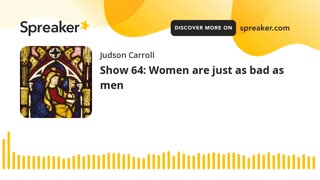 Show 64: Women are just as bad as men