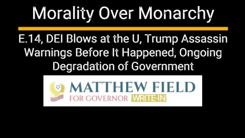 Morality Over Monarchy, E.14 DEI Blows at the U, Trump Assassin Warnings, Ongoing degradation @ gov