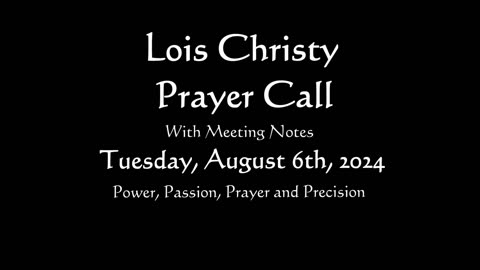 Lois Christy Prayer Group conference call for Tuesday, August 6th, 2024