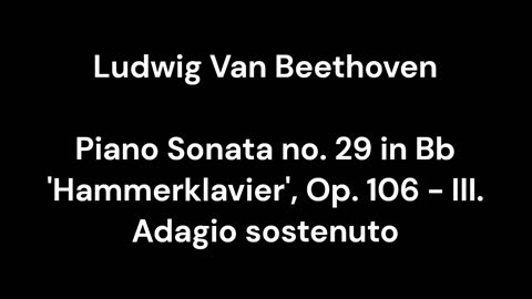 Piano Sonata no. 29 in Bb 'Hammerklavier', Op. 106 - III. Adagio sostenuto