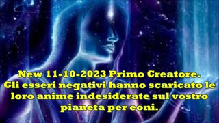 New 11-10-2023 Primo Creatore.I negativi hanno scaricato le loro anime........