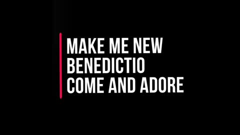 Make Me New - Benedictio - Come and Adore