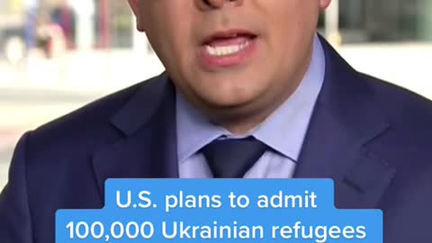 U.S. plans to admit100,000 Ukrainian refugees