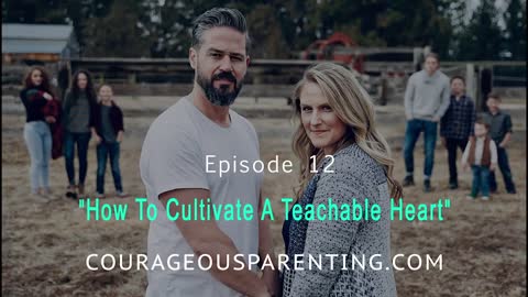 Ep.12 "How To Cultivate A Teachable Heart" [ COURAGEOUS PARENTING ]