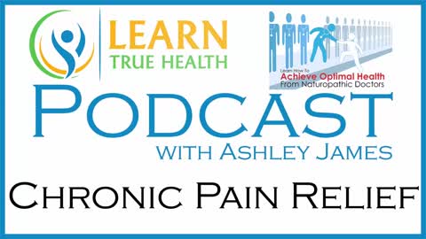 Chronic Pain Relief - Learn True Health #Podcast with Ashley James - Episode 12
