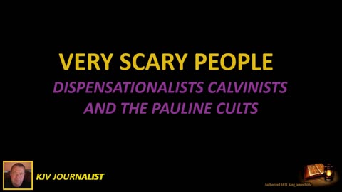 VERY SCARY PEOPLE - DISPENSATIONALISTS CALVINISTS AND THE PAULINE CULTS