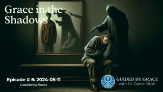 Guided by Grace with Dr. Dan #6 — Considering Shame