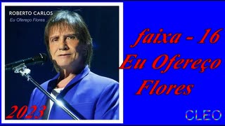 Roberto Carlos - Eu Ofereço Flores (2023) - FAIXA - 16 - Eu Ofereço Flores