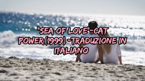 "Sea of love"-Cat Power (1999)-traduzione in italiano