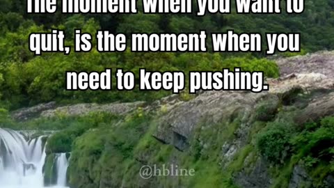 The moment when you want to quit, is the moment when you need to keep pushing.