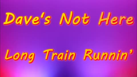 Dave's Not Here - Long Train Runnin'