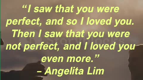 “I saw that you were perfect, and so I loved you. Then I saw that you were not perfect,