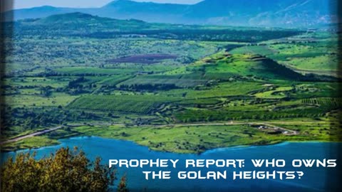 Prophecy Report: Who Owns the Golan Heights?