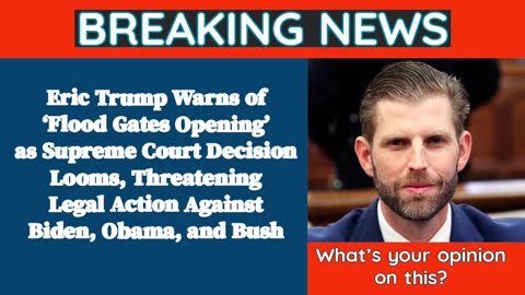 Eric Trump Warns of 'Flood Gates Opening' as Supreme Court Decision Looms, Threatening Legal Action