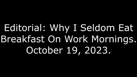 Editorial: Why I Seldom Eat Breakfast On Work Mornings, October 19, 2023