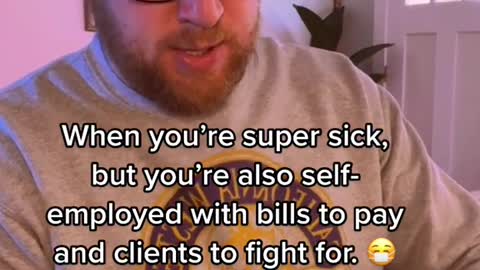 When you're super sick, but you're also selfemployed with bills to pay and clients to fight for.