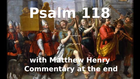 📖🕯 Holy Bible - Psalm 118 with Matthew Henry Commentary at the end.