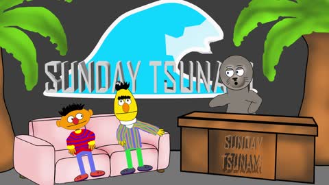 Sunday Tsunami - Bert and Ernie