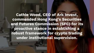 Cathie Wood Praises Crypto Regulation in Hong Kong