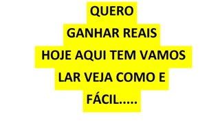 QUERO GANHAR REAIS HOJE AQUI TEM VAMOS LAR VEJA COMO E FÁCIL.....