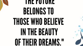 The future belongs to those who believe in the beauty of their dreams - Eleanor Roosevelt