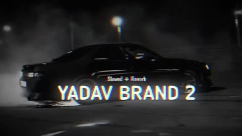 Yadav Brand 2 || slowed + reverb || high quality