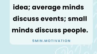 Great minds discuss idea; average minds discuss events; small minds discuss people.