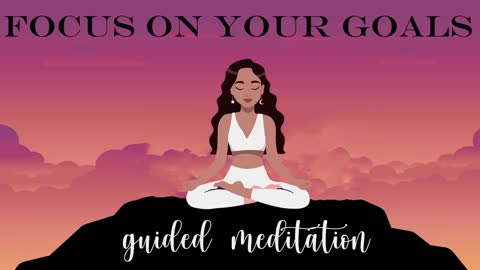 Focus on Your Goals (Guided Meditation) to Accelerate your Achievements