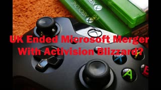 UK Ended Microsoft Merger With Activision Blizzard?