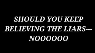 SHOULD YOU KEEP BELIEVING LIARS