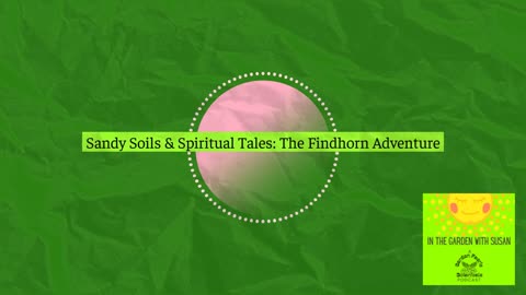 Sandy Soils & Spiritual Tales: The Findhorn Adventure- Episode 6